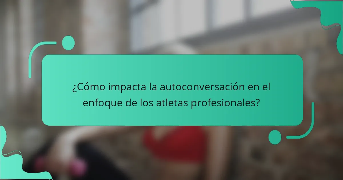 ¿Cómo impacta la autoconversación en el enfoque de los atletas profesionales?