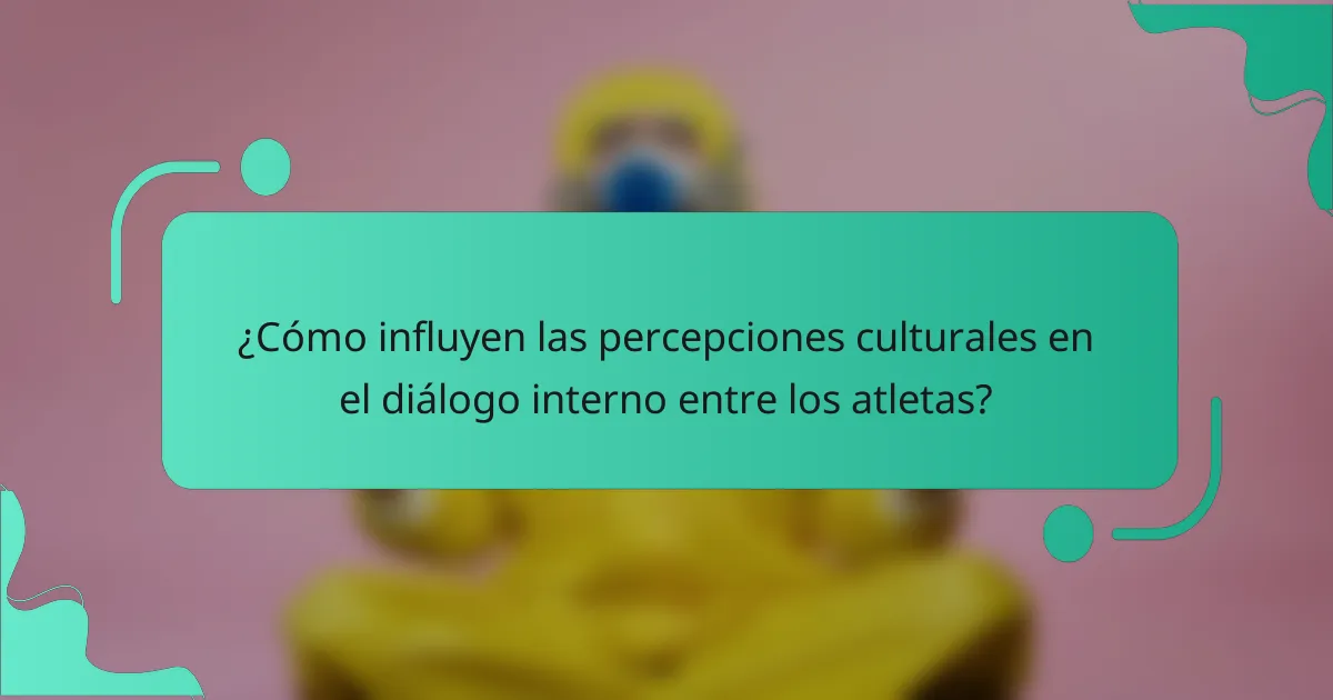¿Cómo influyen las percepciones culturales en el diálogo interno entre los atletas?