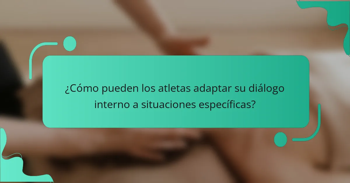 ¿Cómo pueden los atletas adaptar su diálogo interno a situaciones específicas?