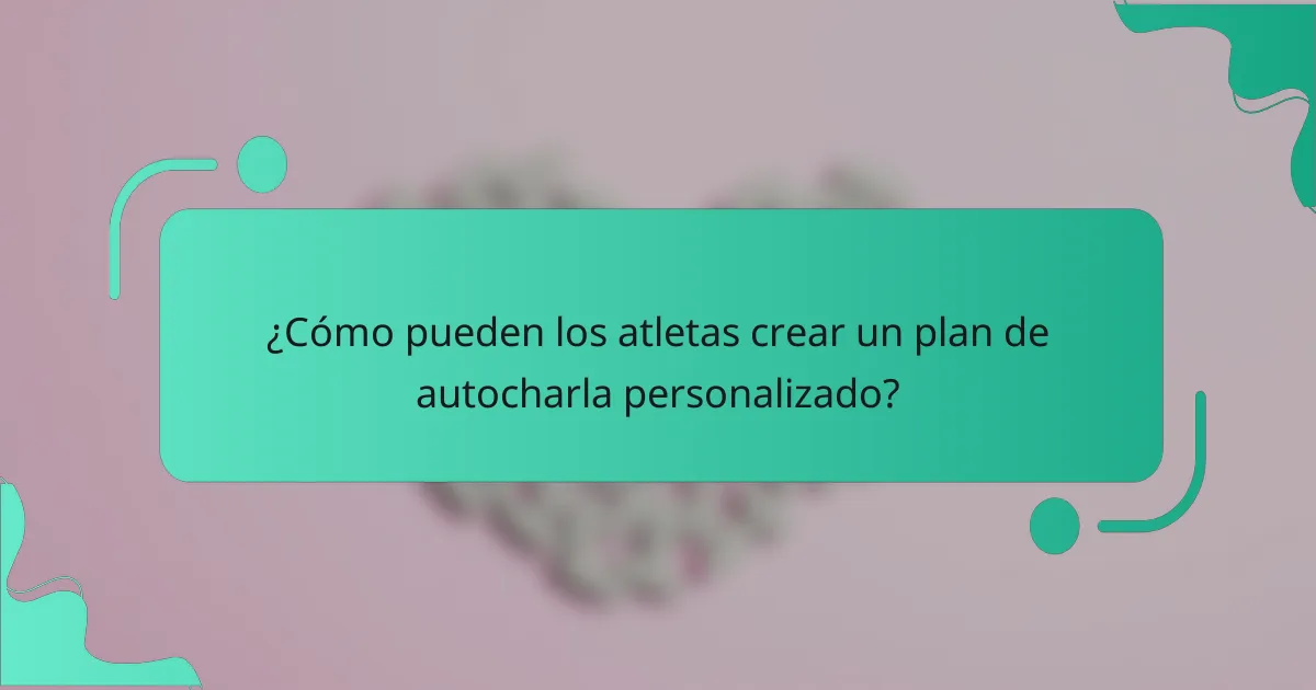 ¿Cómo pueden los atletas crear un plan de autocharla personalizado?