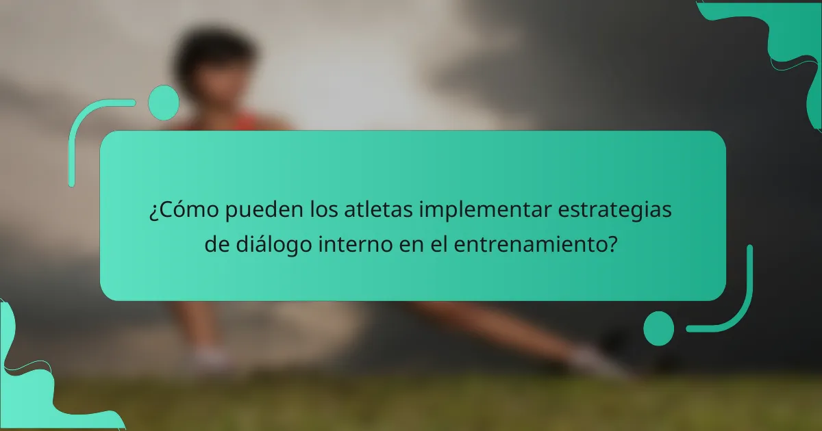 ¿Cómo pueden los atletas implementar estrategias de diálogo interno en el entrenamiento?