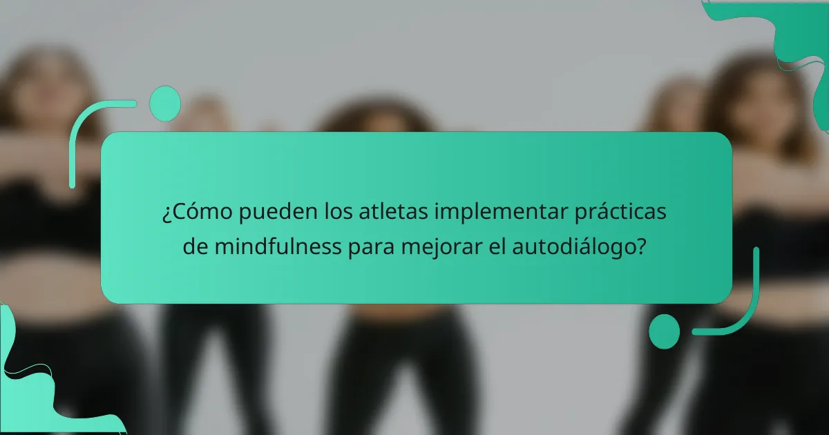 ¿Cómo pueden los atletas implementar prácticas de mindfulness para mejorar el autodiálogo?