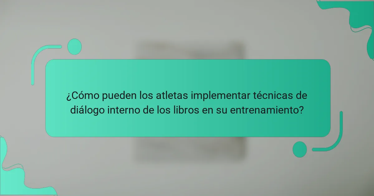 ¿Cómo pueden los atletas implementar técnicas de diálogo interno de los libros en su entrenamiento?