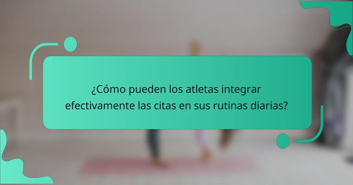 ¿Cómo pueden los atletas integrar efectivamente las citas en sus rutinas diarias?