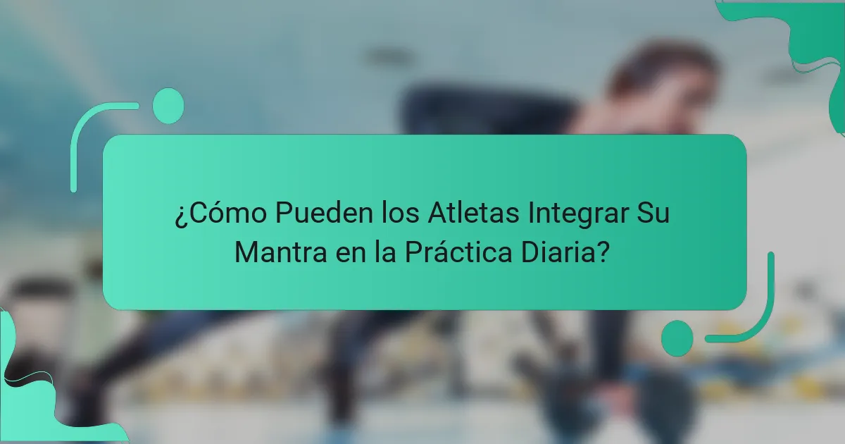 ¿Cómo Pueden los Atletas Integrar Su Mantra en la Práctica Diaria?
