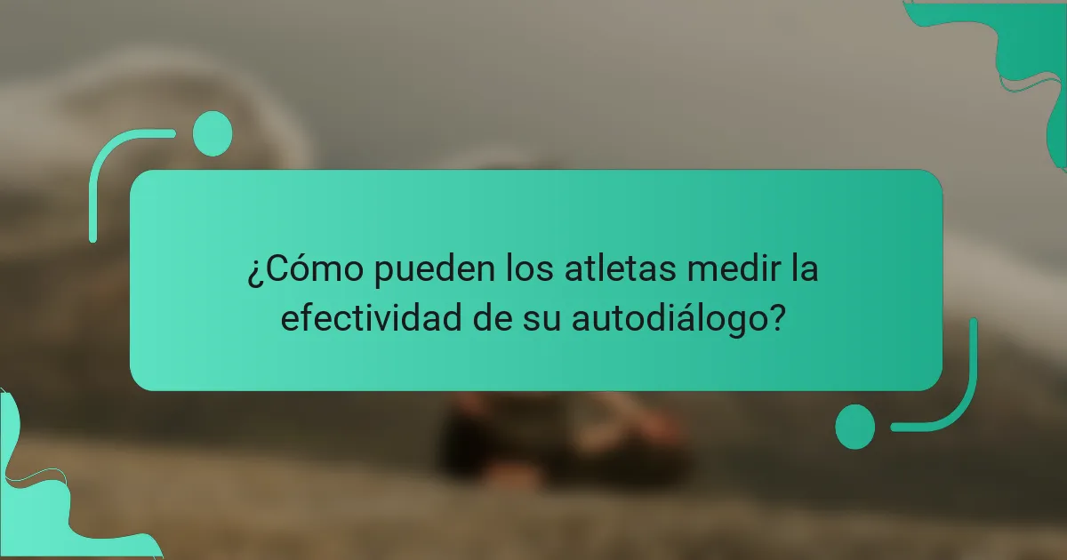 ¿Cómo pueden los atletas medir la efectividad de su autodiálogo?