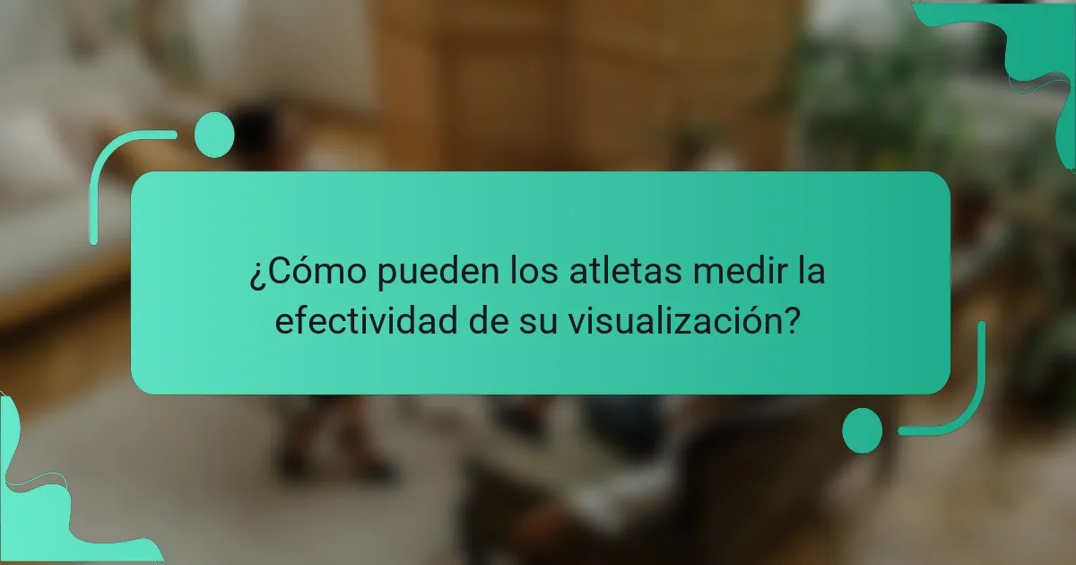 ¿Cómo pueden los atletas medir la efectividad de su visualización?