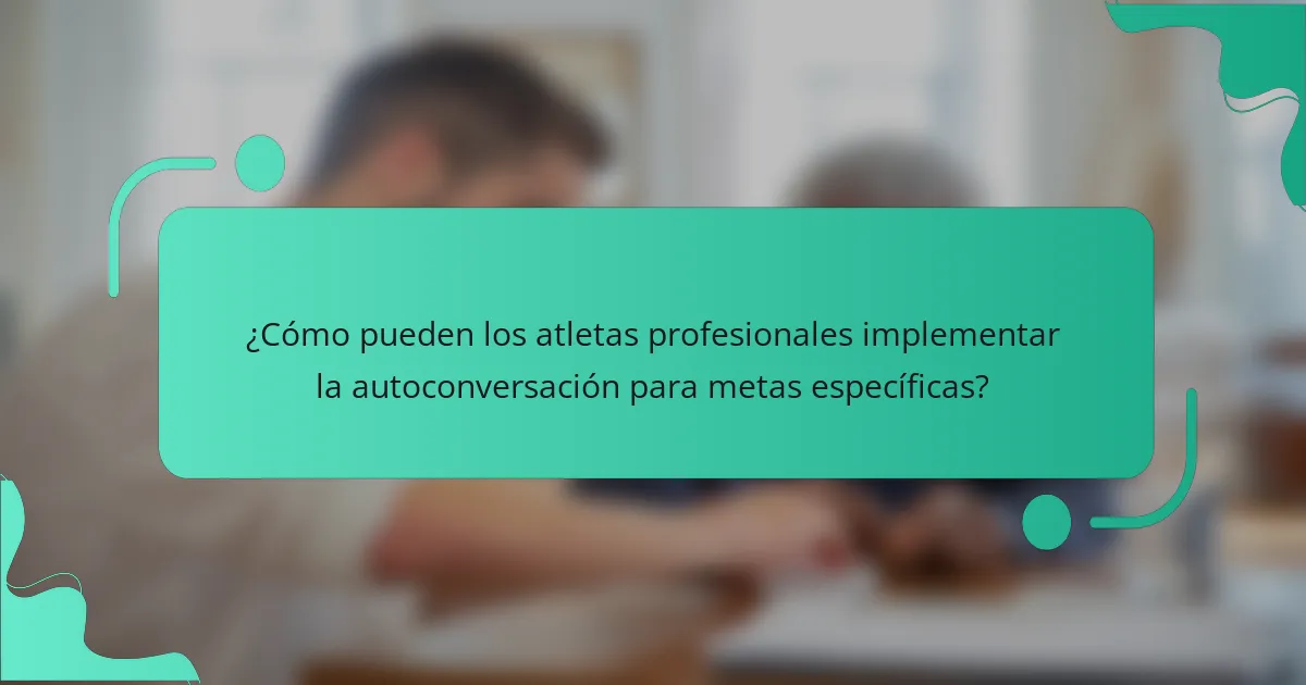 ¿Cómo pueden los atletas profesionales implementar la autoconversación para metas específicas?