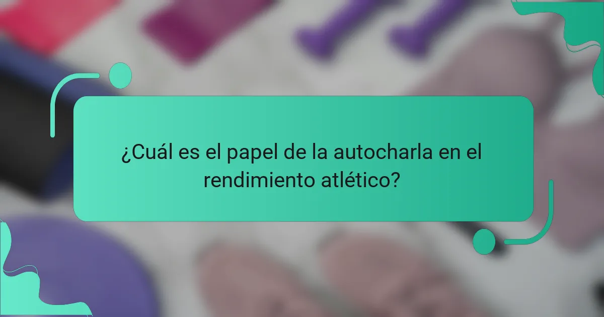 ¿Cuál es el papel de la autocharla en el rendimiento atlético?