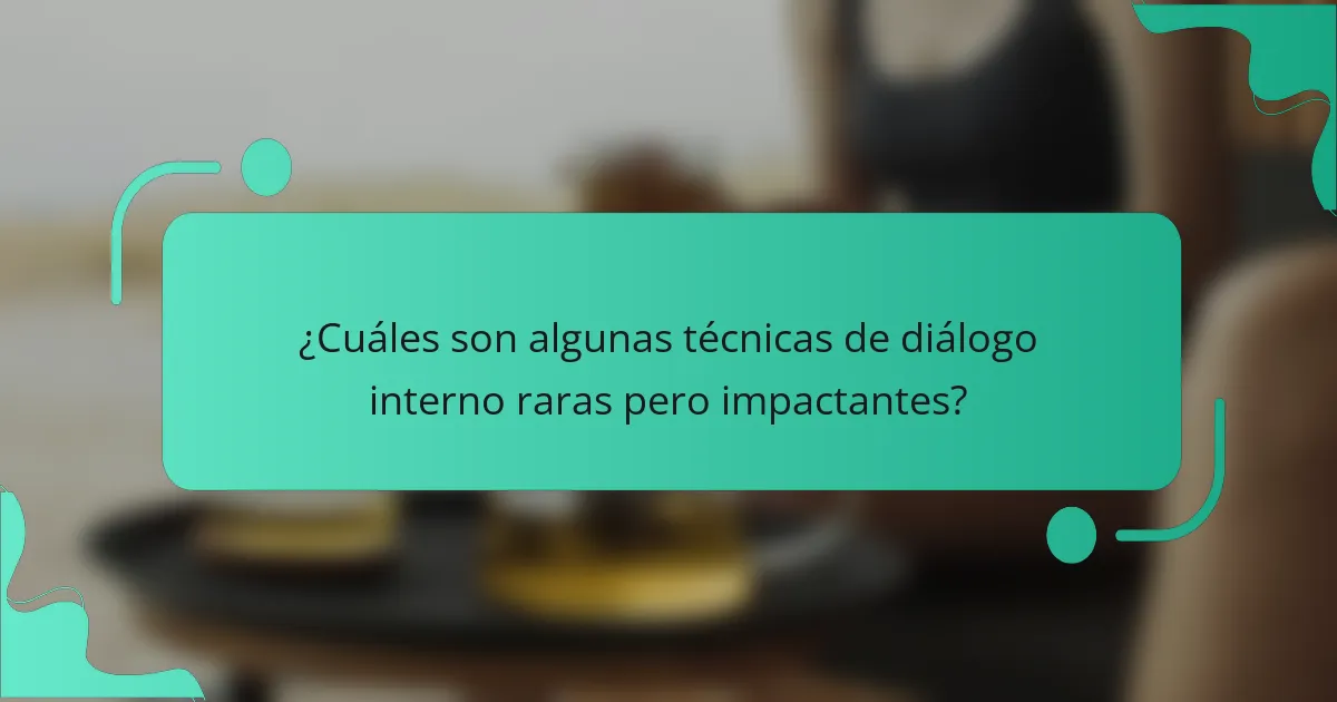 ¿Cuáles son algunas técnicas de diálogo interno raras pero impactantes?