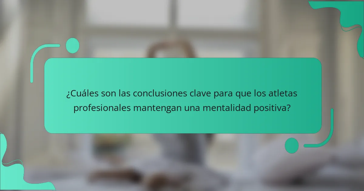 ¿Cuáles son las conclusiones clave para que los atletas profesionales mantengan una mentalidad positiva?