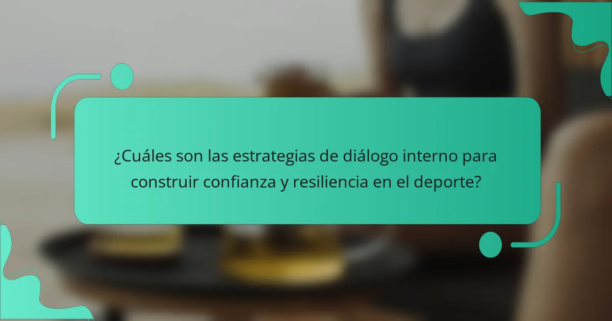 ¿Cuáles son las estrategias de diálogo interno para construir confianza y resiliencia en el deporte?