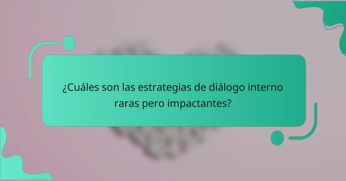 ¿Cuáles son las estrategias de diálogo interno raras pero impactantes?