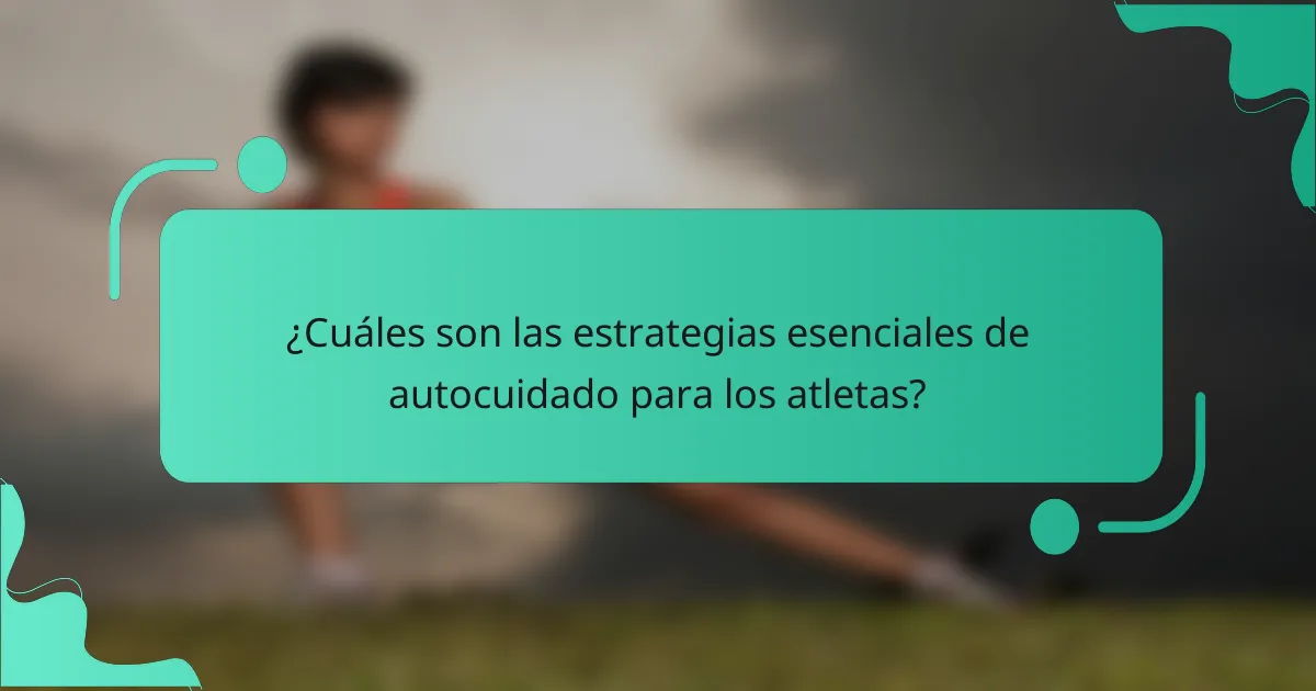 ¿Cuáles son las estrategias esenciales de autocuidado para los atletas?