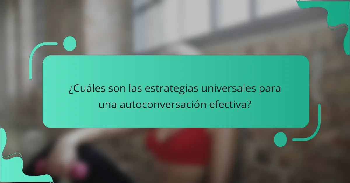 ¿Cuáles son las estrategias universales para una autoconversación efectiva?