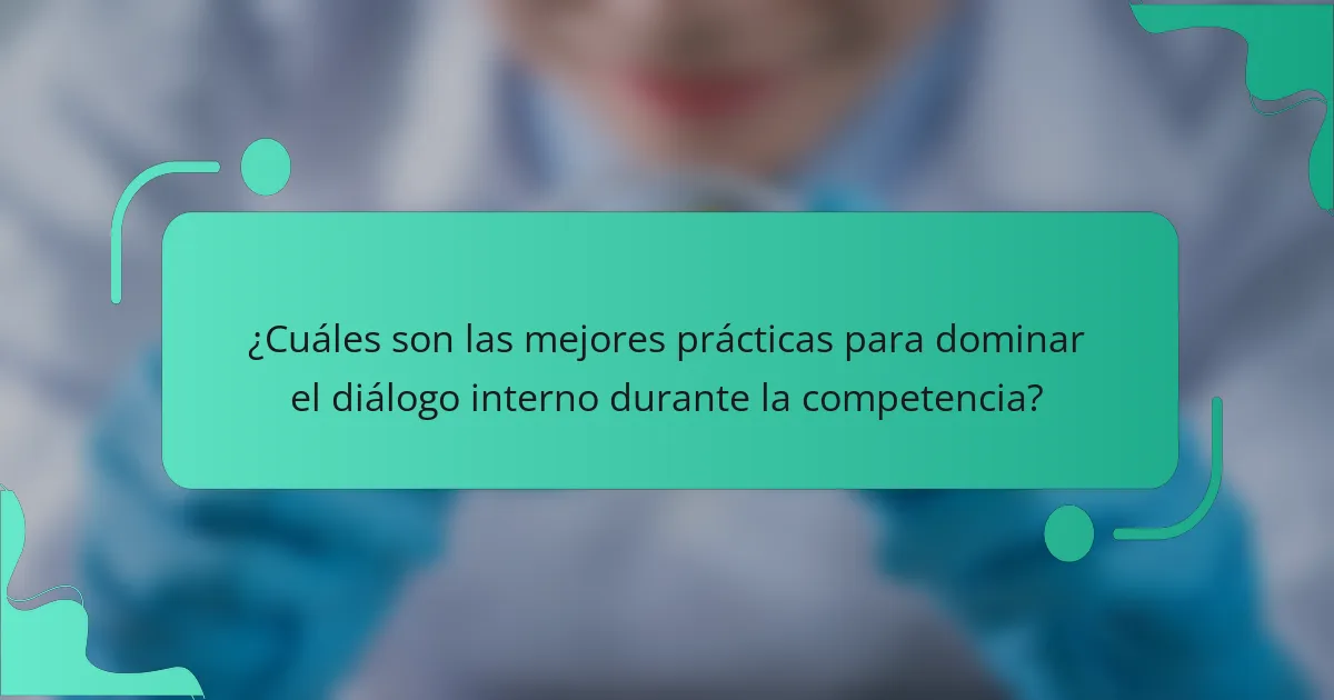 ¿Cuáles son las mejores prácticas para dominar el diálogo interno durante la competencia?