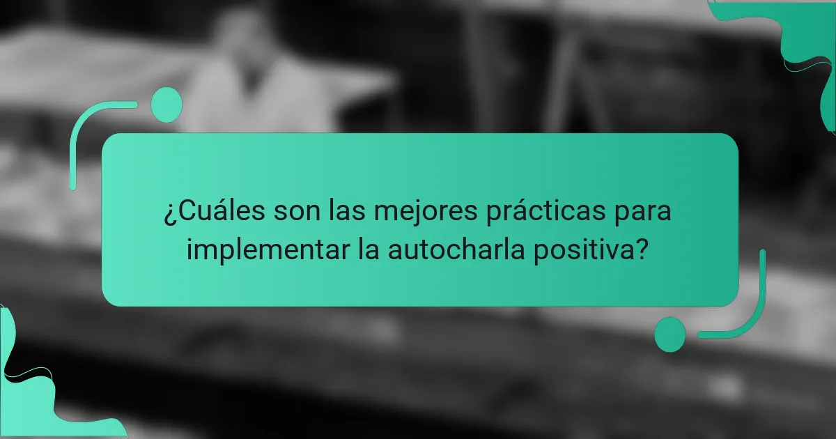 ¿Cuáles son las mejores prácticas para implementar la autocharla positiva?