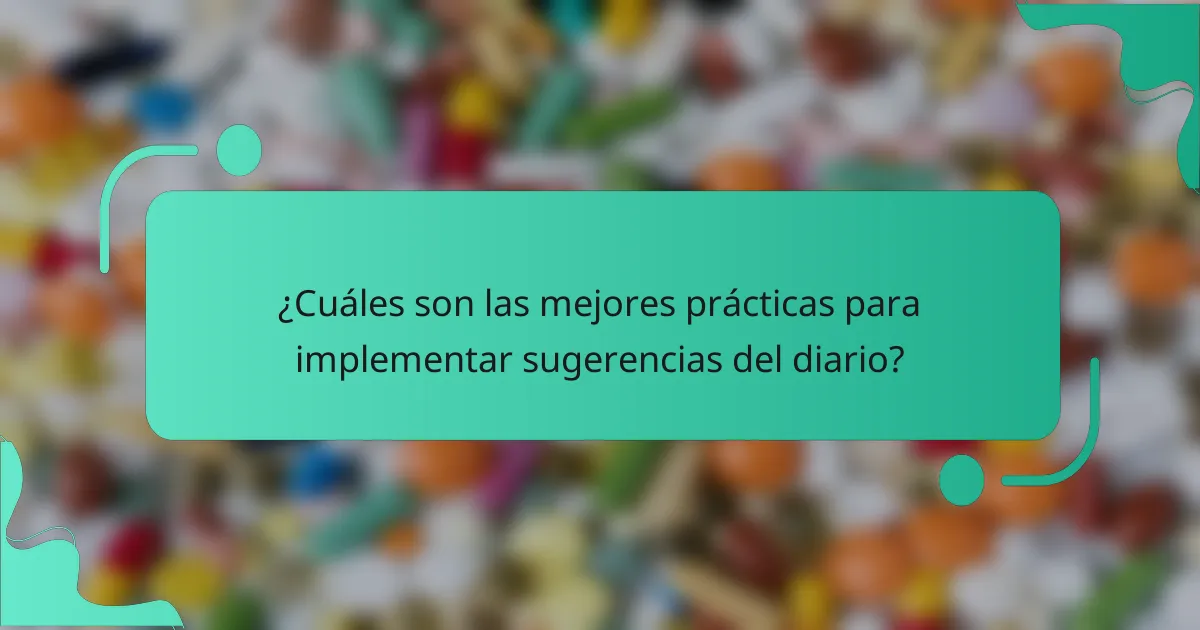 ¿Cuáles son las mejores prácticas para implementar sugerencias del diario?