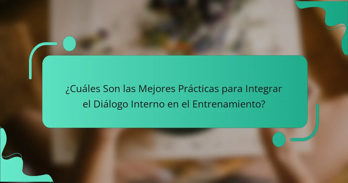 ¿Cuáles Son las Mejores Prácticas para Integrar el Diálogo Interno en el Entrenamiento?