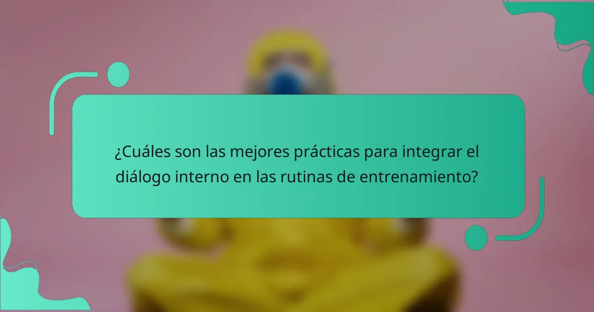 ¿Cuáles son las mejores prácticas para integrar el diálogo interno en las rutinas de entrenamiento?