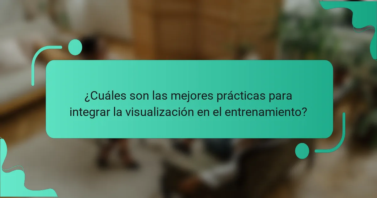¿Cuáles son las mejores prácticas para integrar la visualización en el entrenamiento?