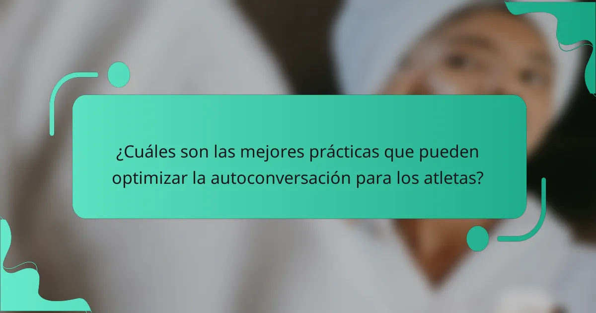 ¿Cuáles son las mejores prácticas que pueden optimizar la autoconversación para los atletas?