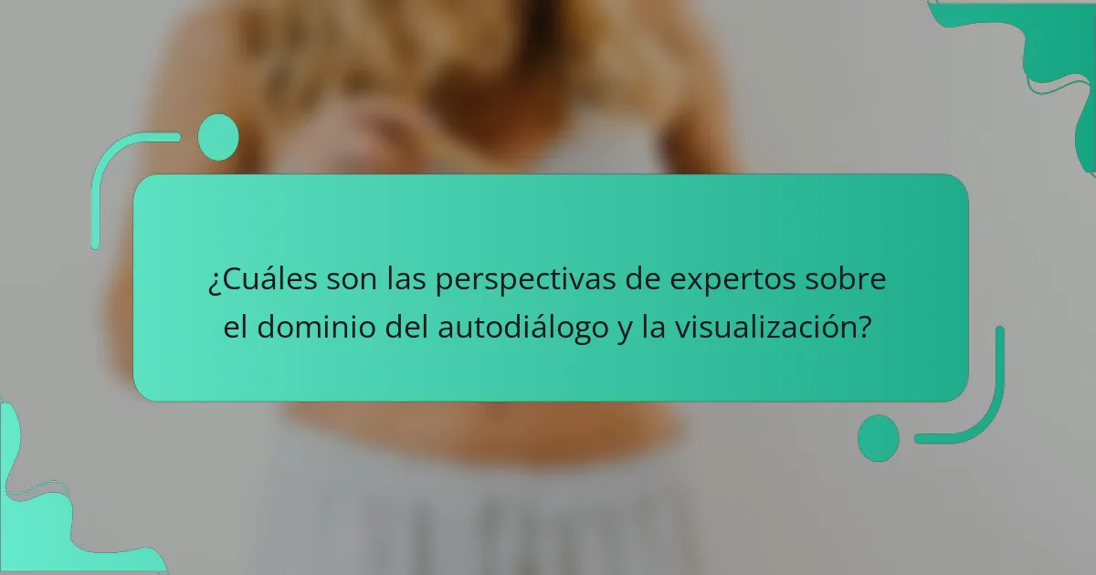 ¿Cuáles son las perspectivas de expertos sobre el dominio del autodiálogo y la visualización?