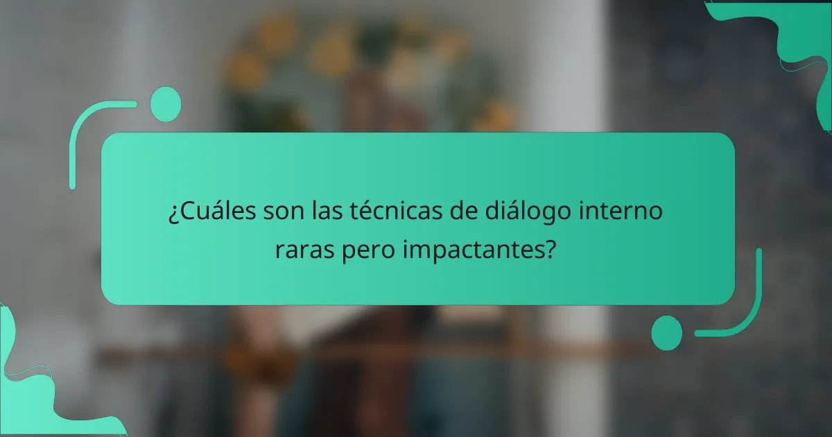 ¿Cuáles son las técnicas de diálogo interno raras pero impactantes?