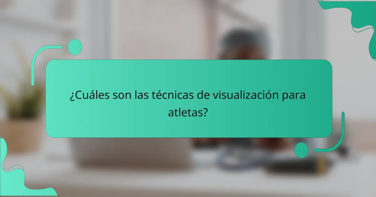 ¿Cuáles son las técnicas de visualización para atletas?