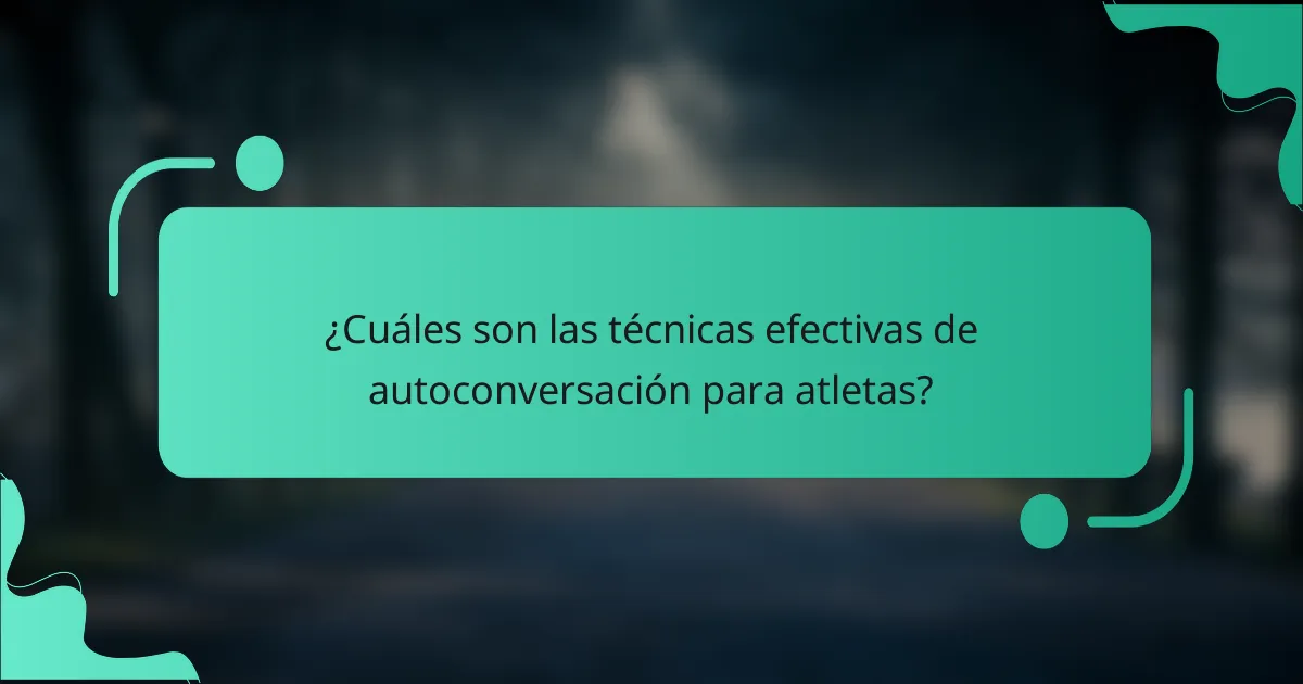 ¿Cuáles son las técnicas efectivas de autoconversación para atletas?
