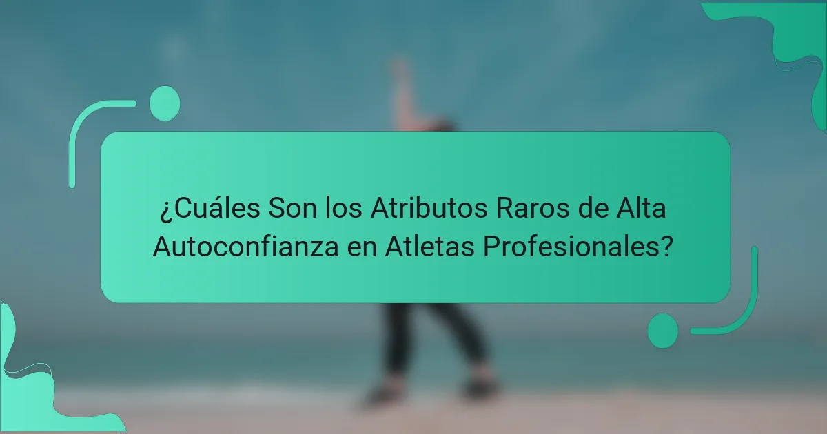 ¿Cuáles Son los Atributos Raros de Alta Autoconfianza en Atletas Profesionales?