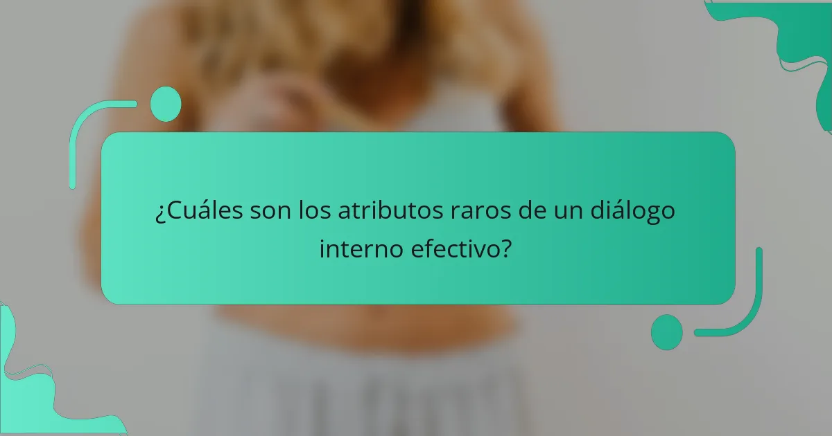 ¿Cuáles son los atributos raros de un diálogo interno efectivo?