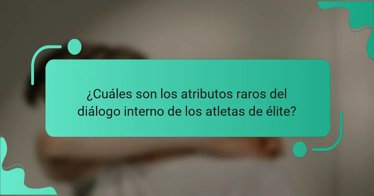 ¿Cuáles son los atributos raros del diálogo interno de los atletas de élite?