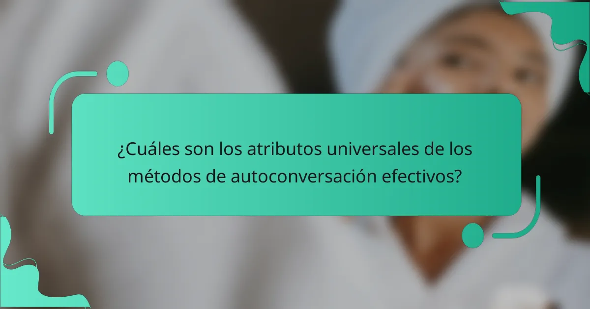 ¿Cuáles son los atributos universales de los métodos de autoconversación efectivos?