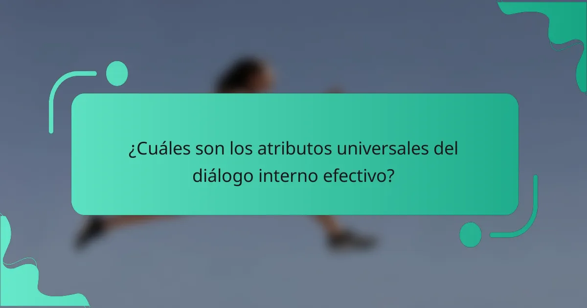 ¿Cuáles son los atributos universales del diálogo interno efectivo?