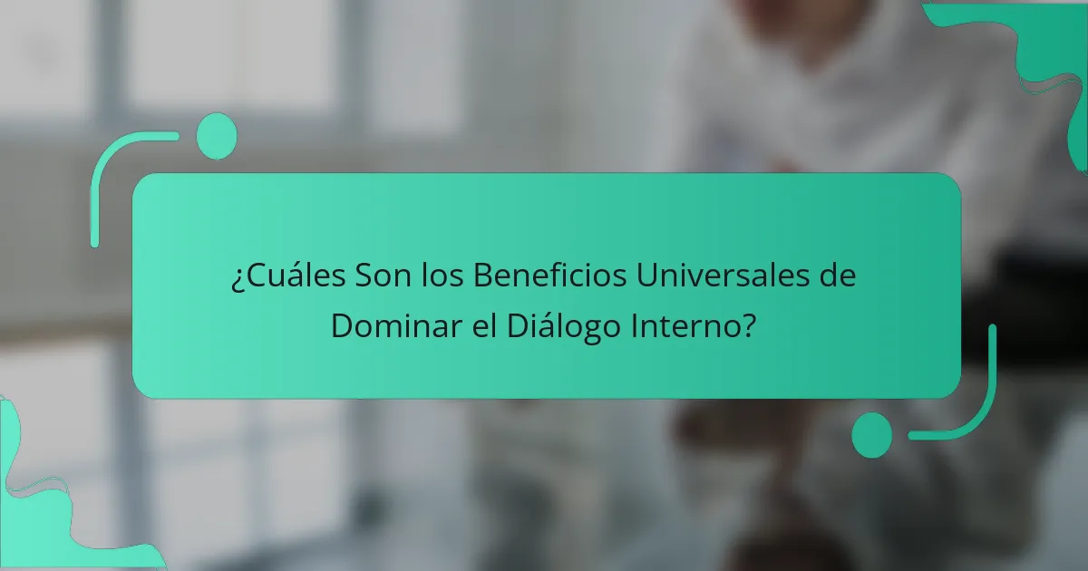 ¿Cuáles son los beneficios universales de dominar el diálogo interno?
