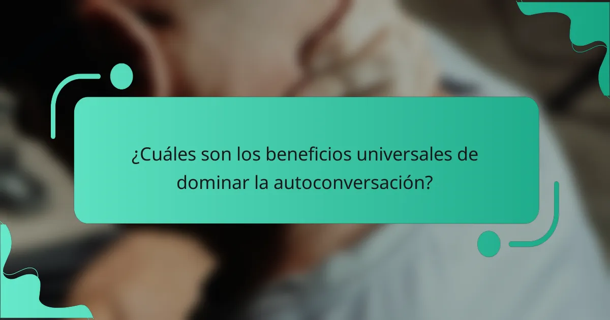 ¿Cuáles son los beneficios universales de dominar la autoconversación?
