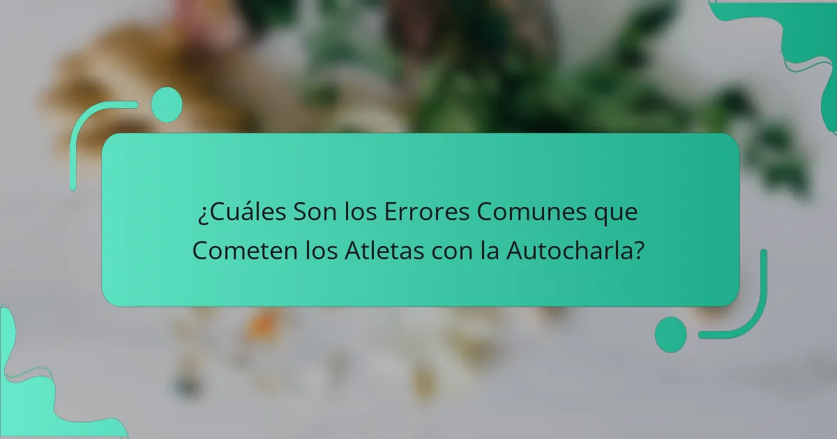 ¿Cuáles Son los Errores Comunes que Cometen los Atletas con la Autocharla?