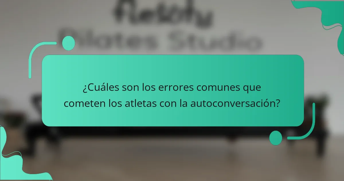 ¿Cuáles son los errores comunes que cometen los atletas con la autoconversación?