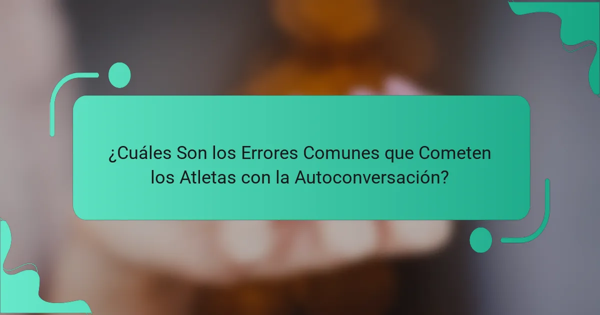 ¿Cuáles Son los Errores Comunes que Cometen los Atletas con la Autoconversación?