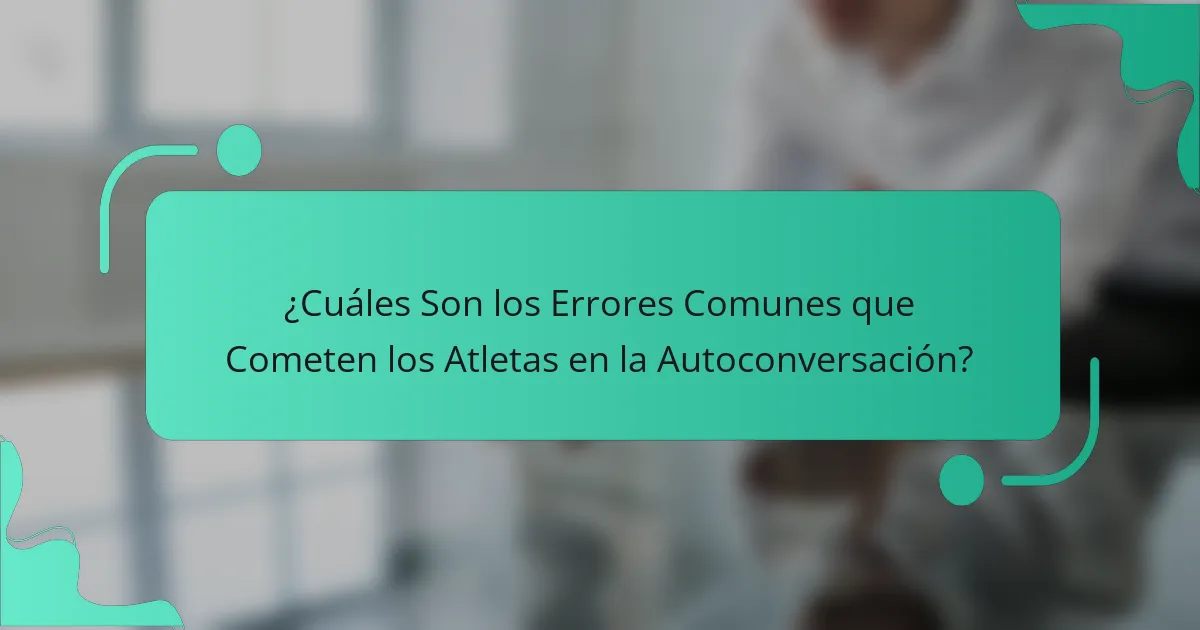 ¿Cuáles Son los Errores Comunes que Cometen los Atletas en la Autoconversación?
