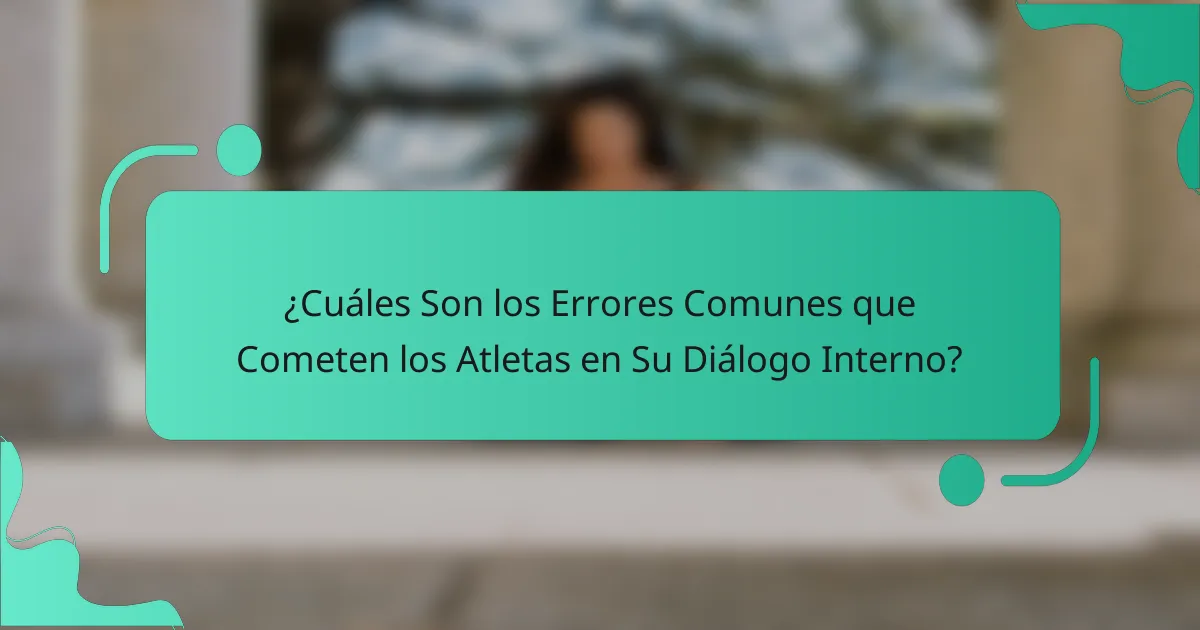 ¿Cuáles Son los Errores Comunes que Cometen los Atletas en Su Diálogo Interno?