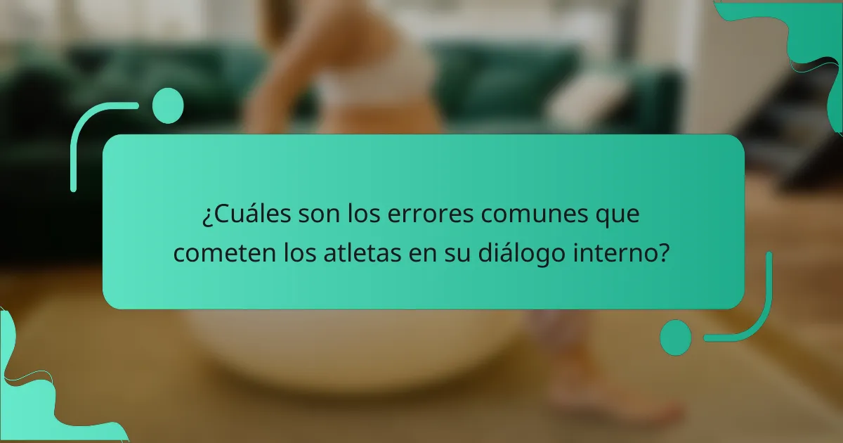 ¿Cuáles son los errores comunes que cometen los atletas en su diálogo interno?