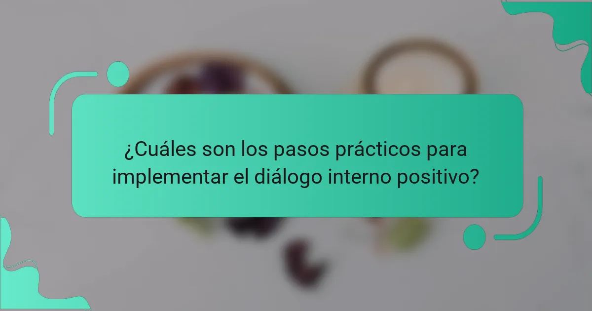 ¿Cuáles son los pasos prácticos para implementar el diálogo interno positivo?