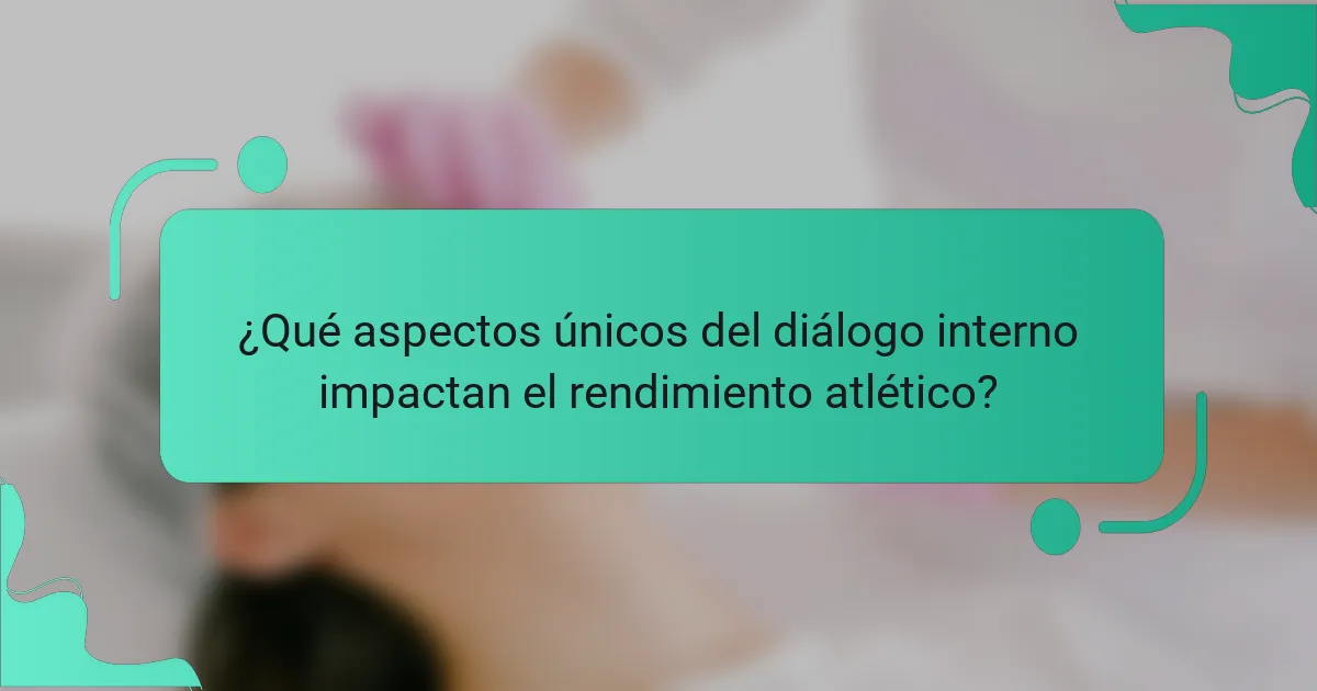 ¿Qué aspectos únicos del diálogo interno impactan el rendimiento atlético?