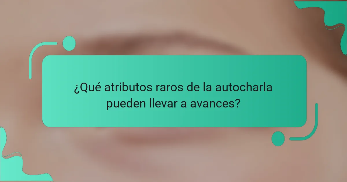 ¿Qué atributos raros de la autocharla pueden llevar a avances?