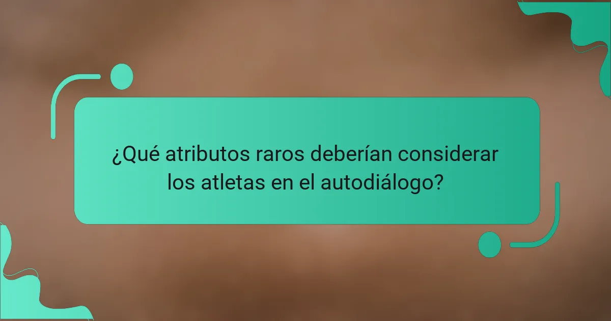 ¿Qué atributos raros deberían considerar los atletas en el autodiálogo?