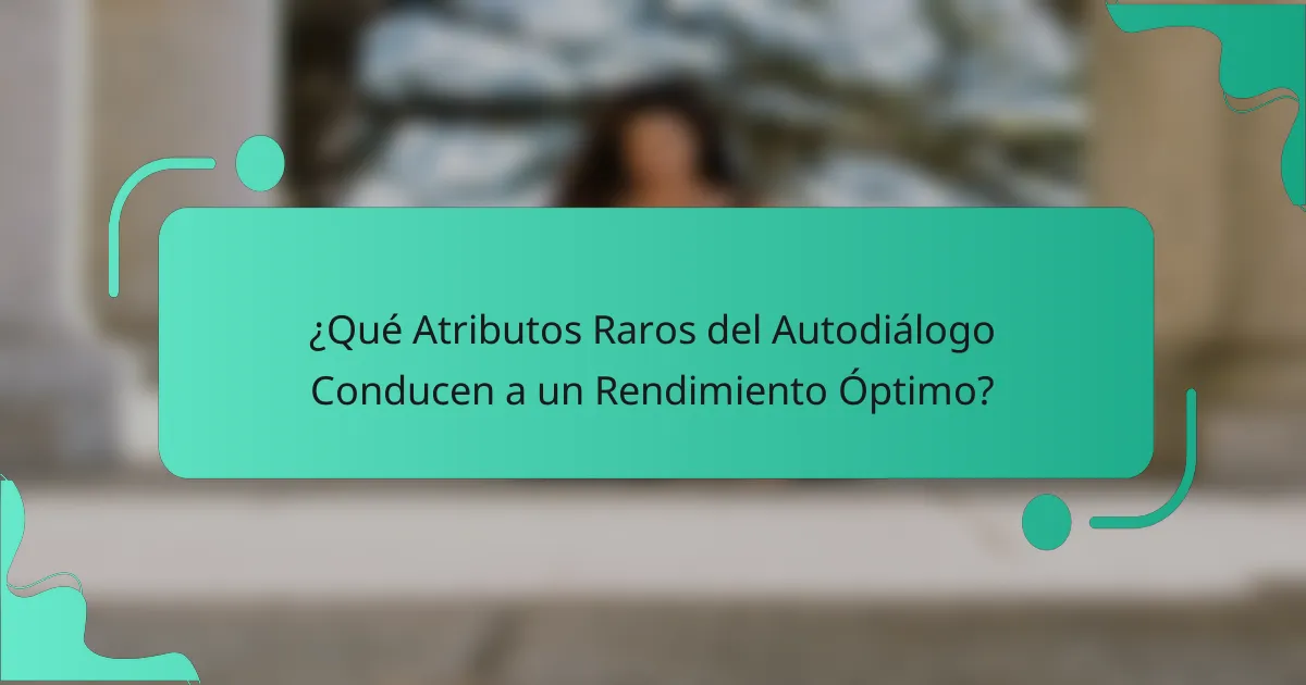 ¿Qué Atributos Raros del Autodiálogo Conducen a un Rendimiento Óptimo?