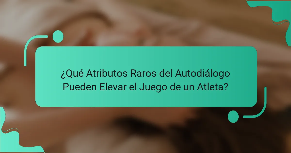 ¿Qué Atributos Raros del Autodiálogo Pueden Elevar el Juego de un Atleta?