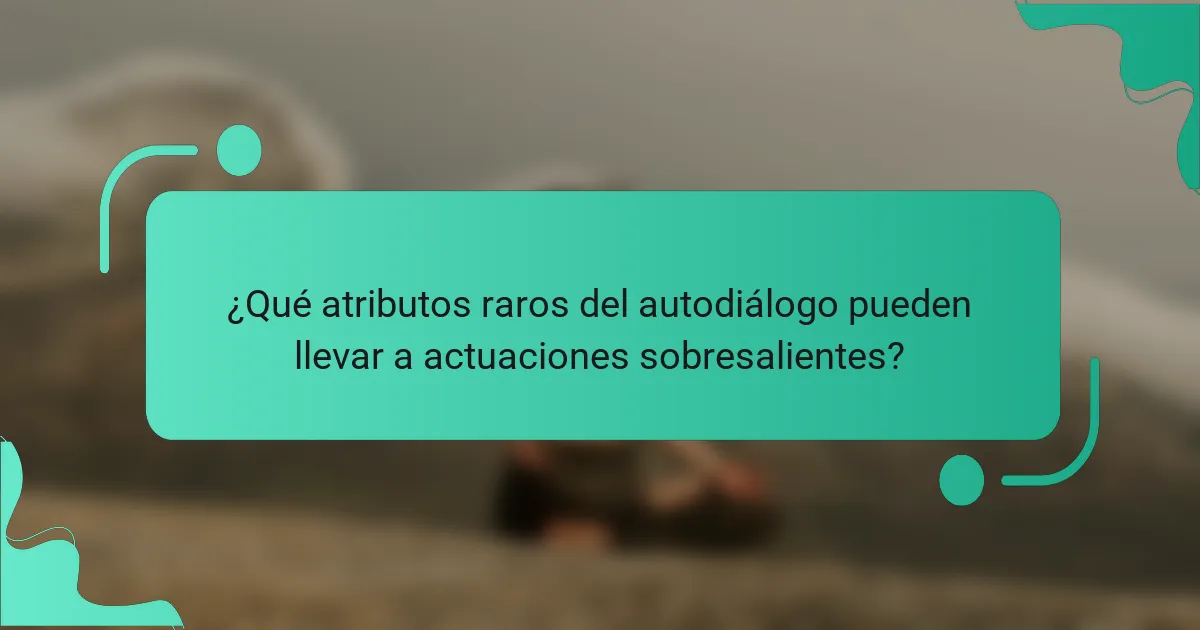 ¿Qué atributos raros del autodiálogo pueden llevar a actuaciones sobresalientes?